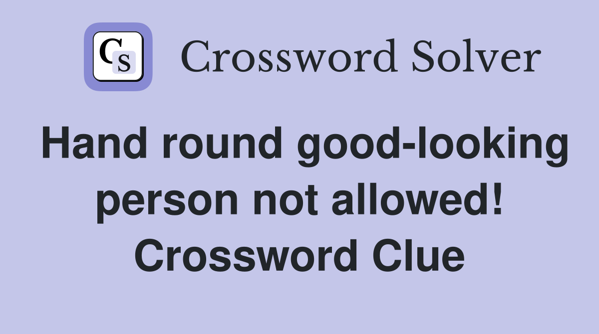 Hand round good-looking person not allowed! Crossword Clue
