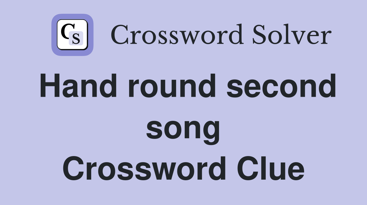 Hand round second song Crossword Clue