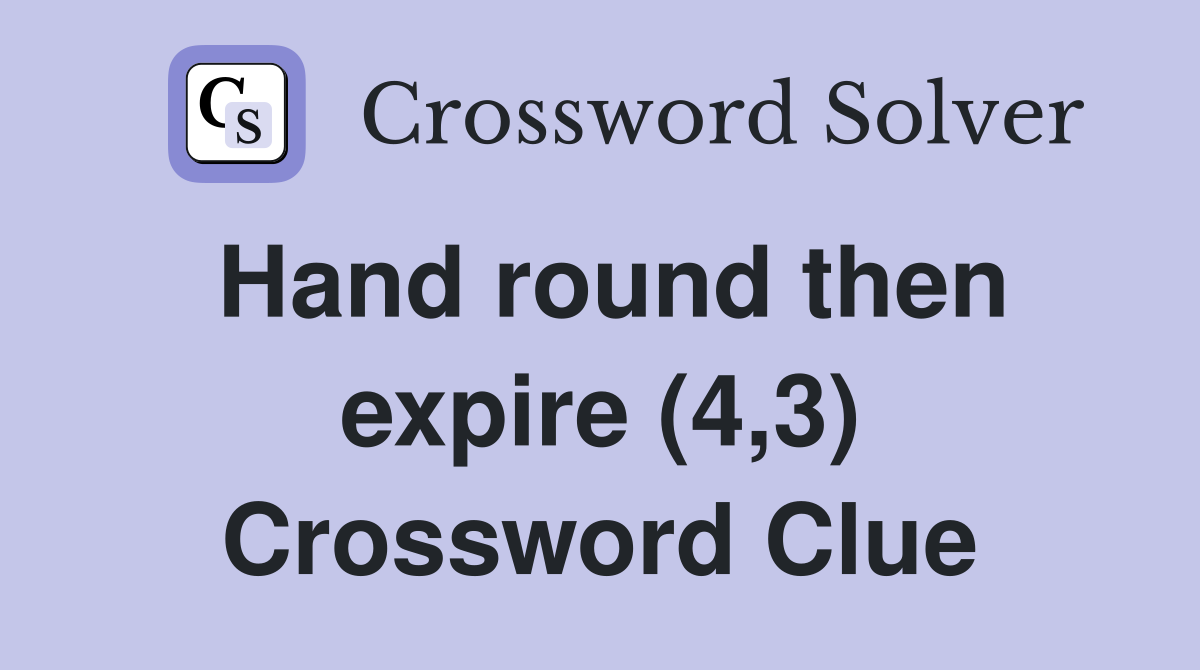 Hand round then expire (4,3) Crossword Clue