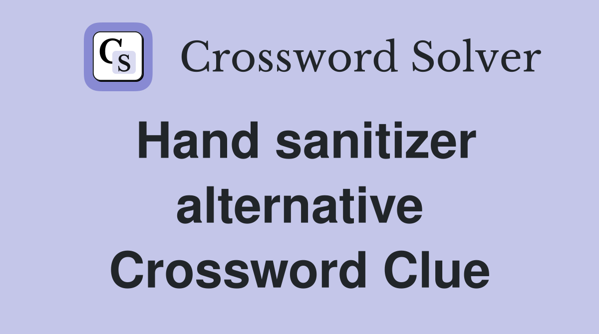 Hand sanitizer alternative Crossword Clue