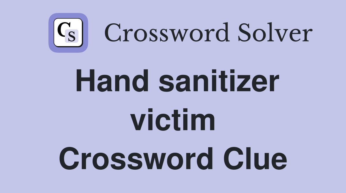Hand sanitizer victim Crossword Clue