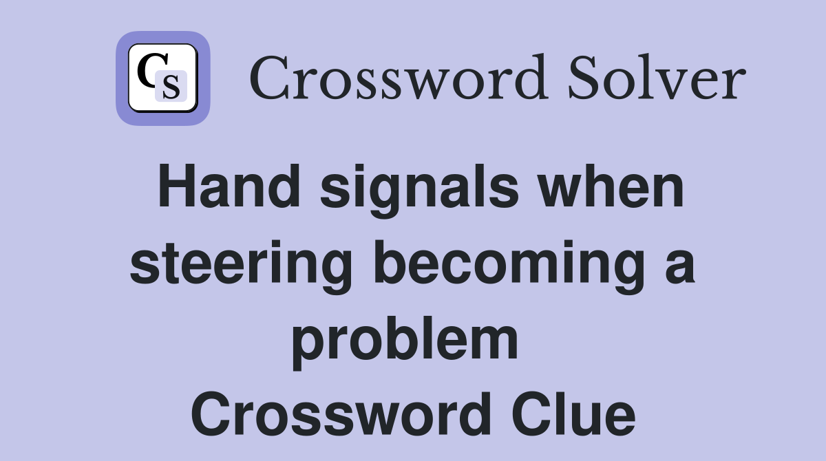 Hand signals when steering becoming a problem  Crossword Clue