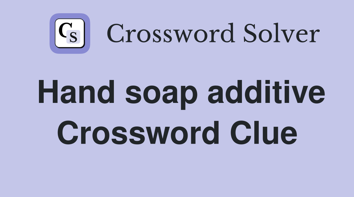 Hand soap additive Crossword Clue