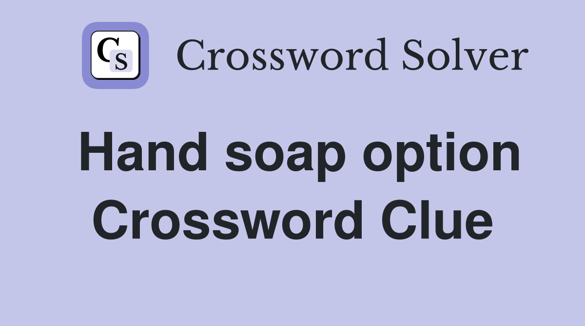 Hand soap option Crossword Clue