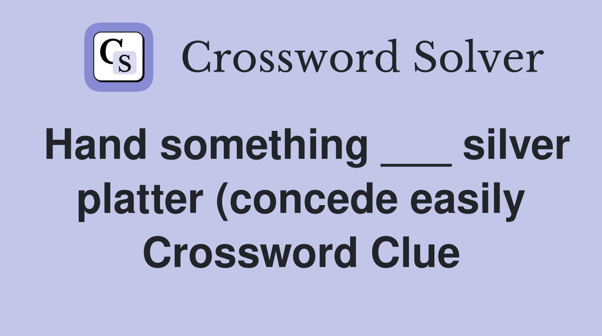 Hand something silver platter (concede easily): 2 wds Crossword Hand something silver platter (concede easily): 2 wds Crossword