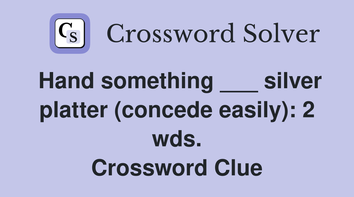 Hand something ___ silver platter (concede easily): 2 wds. Crossword Clue