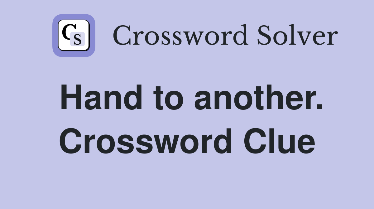 Hand to another. Crossword Clue