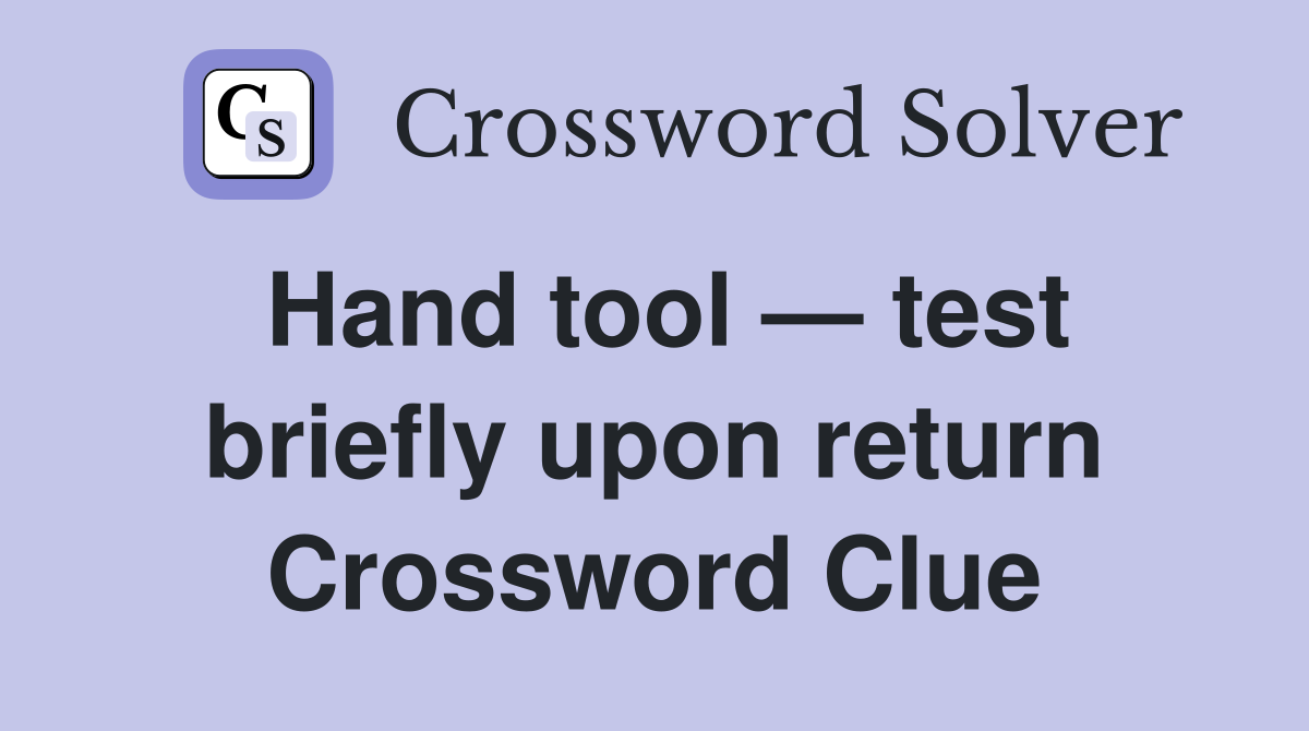 Hand tool — test briefly upon return Crossword Clue