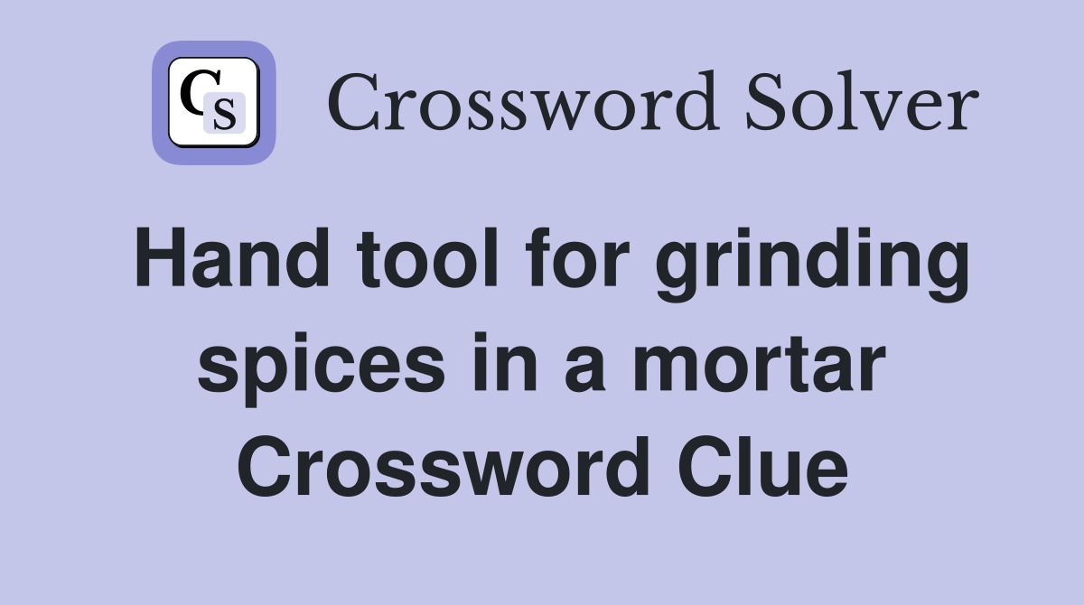 Hand tool for grinding spices in a mortar Crossword Clue