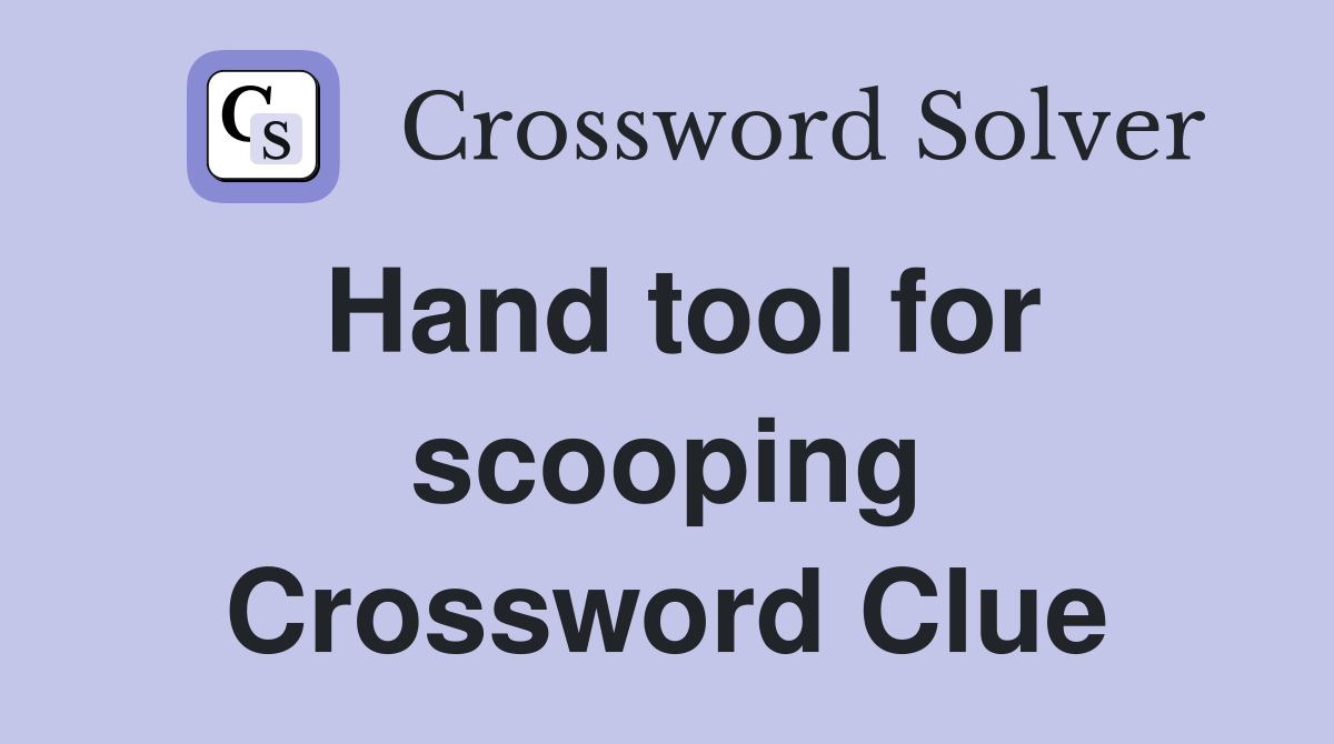 Hand tool for scooping Crossword Clue