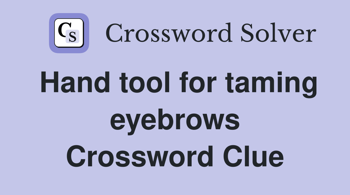 Hand tool for taming eyebrows Crossword Clue
