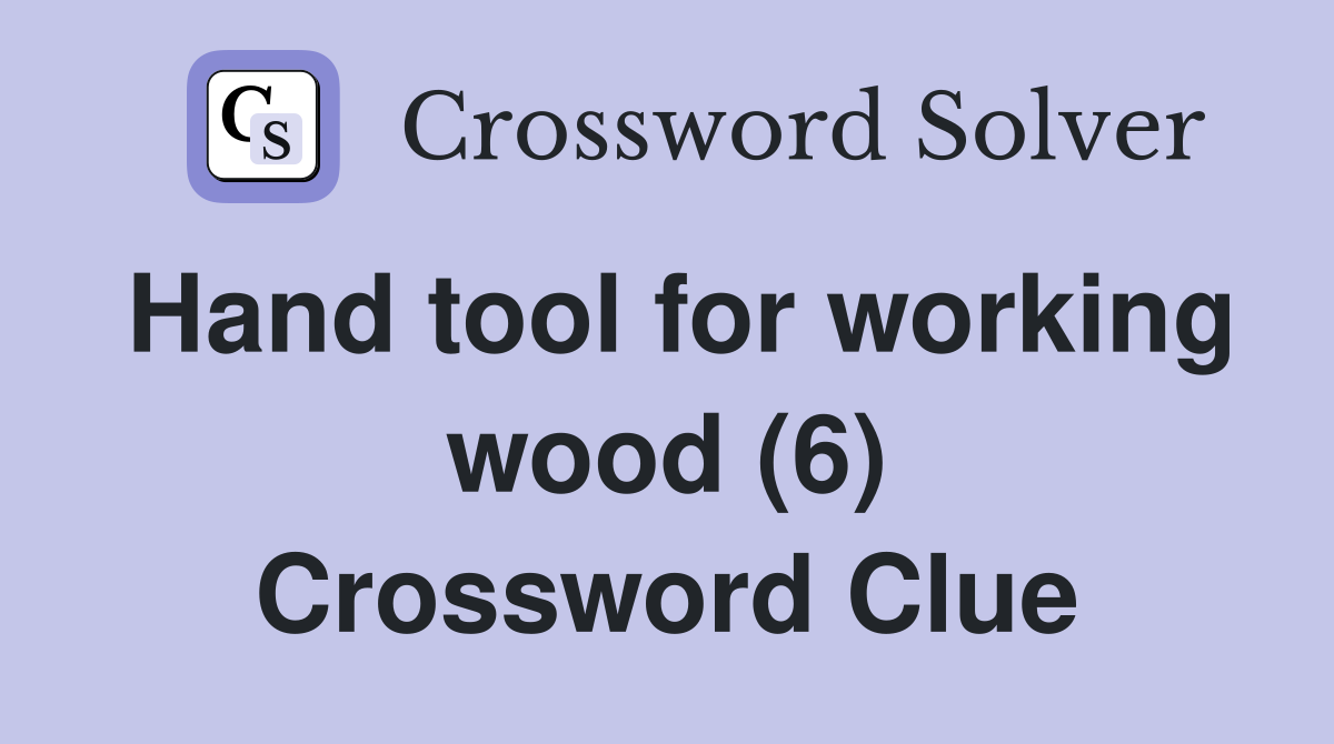 Hand tool for working wood (6) Crossword Clue