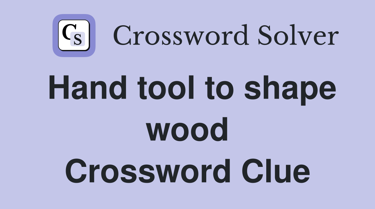 Hand tool to shape wood Crossword Clue