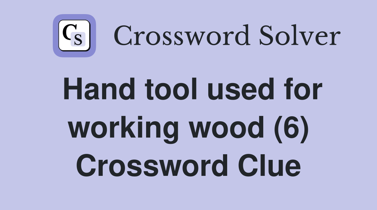 Hand tool used for working wood (6) Crossword Clue