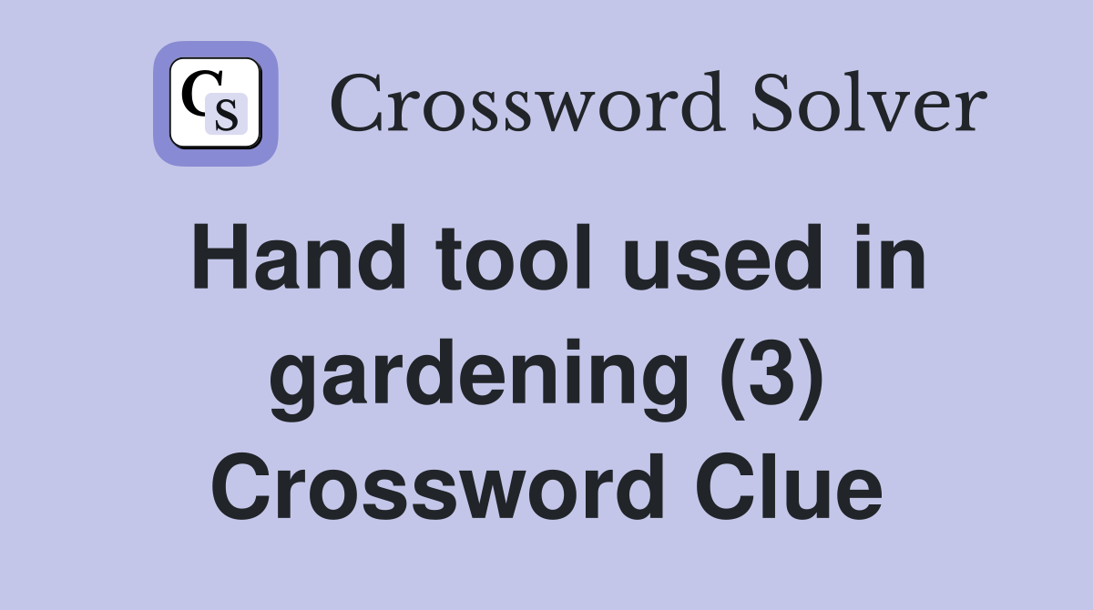 Hand tool used in gardening (3) Crossword Clue