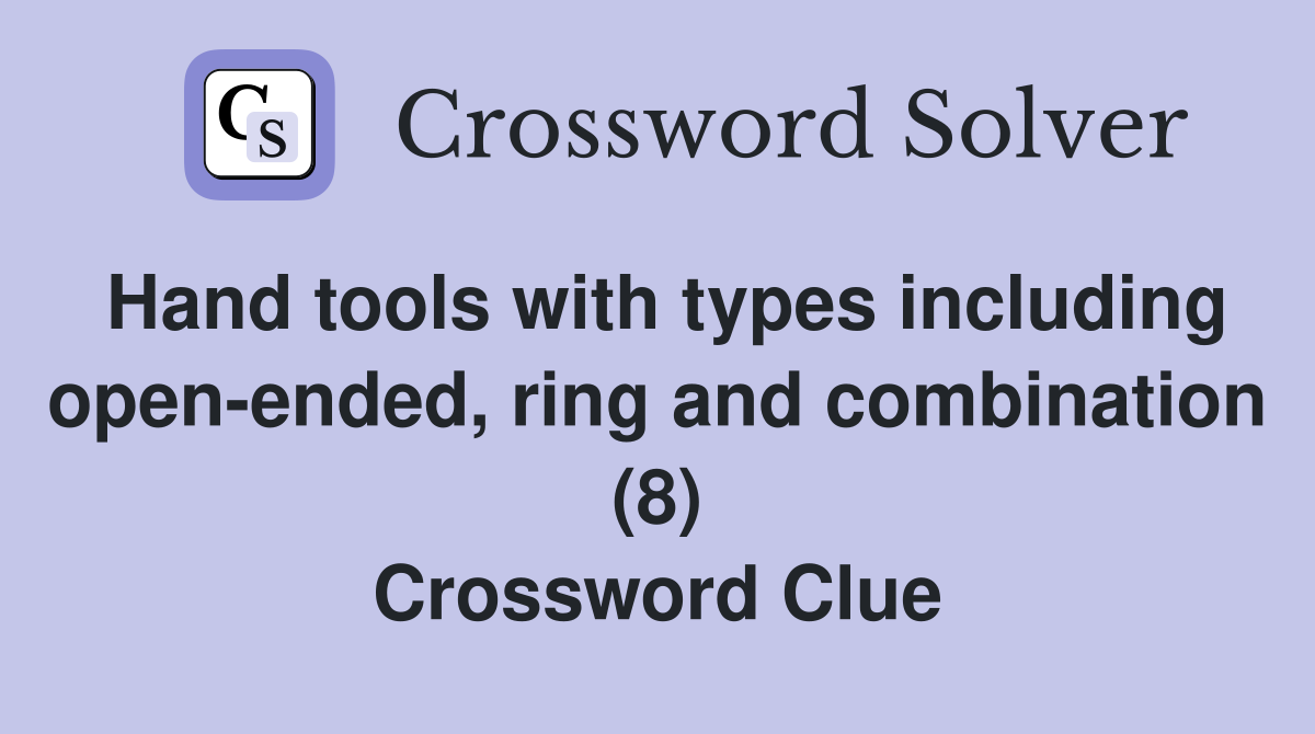 Hand tools with types including open-ended, ring and combination (8) Crossword Clue