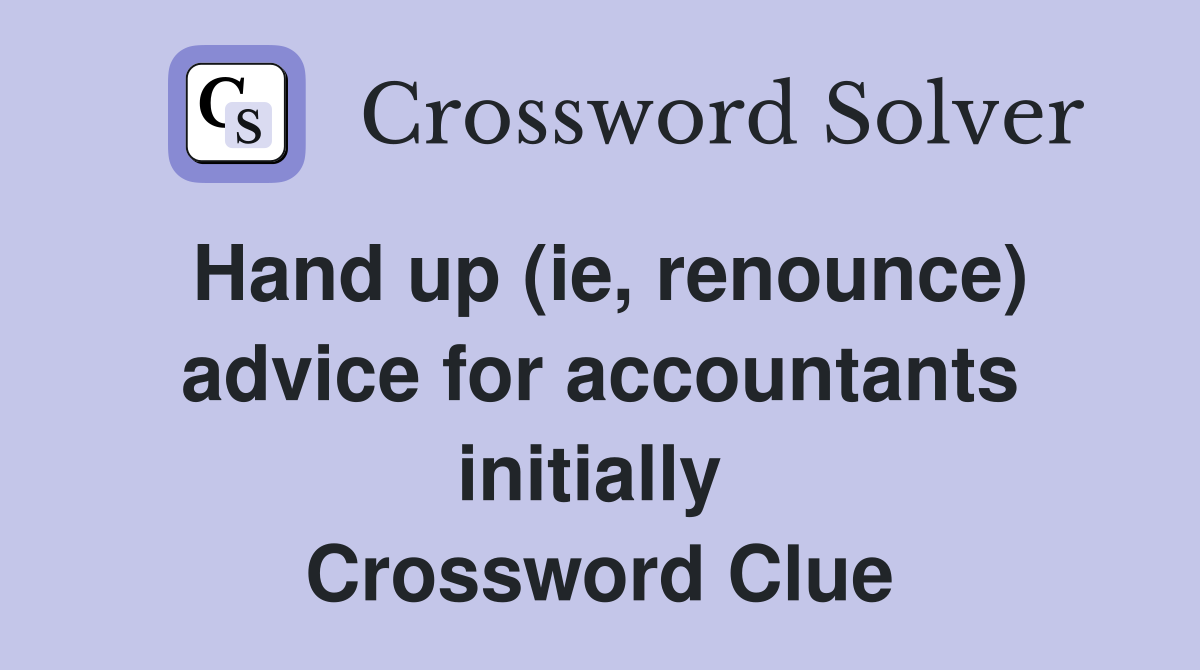 Hand up (ie, renounce) advice for accountants initially  Crossword Clue