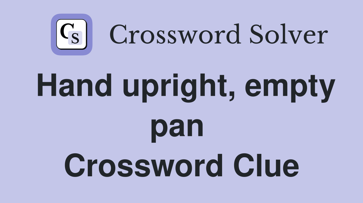 Hand upright, empty pan  Crossword Clue