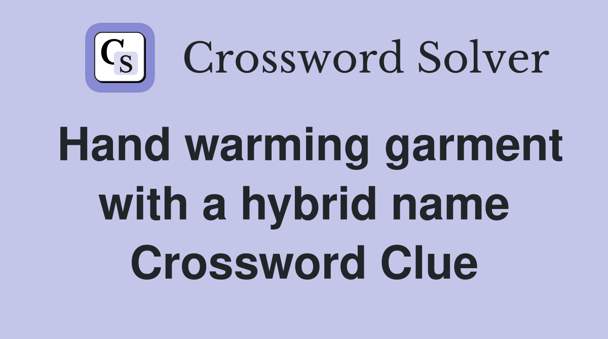 Hand warming garment with a hybrid name Crossword Clue