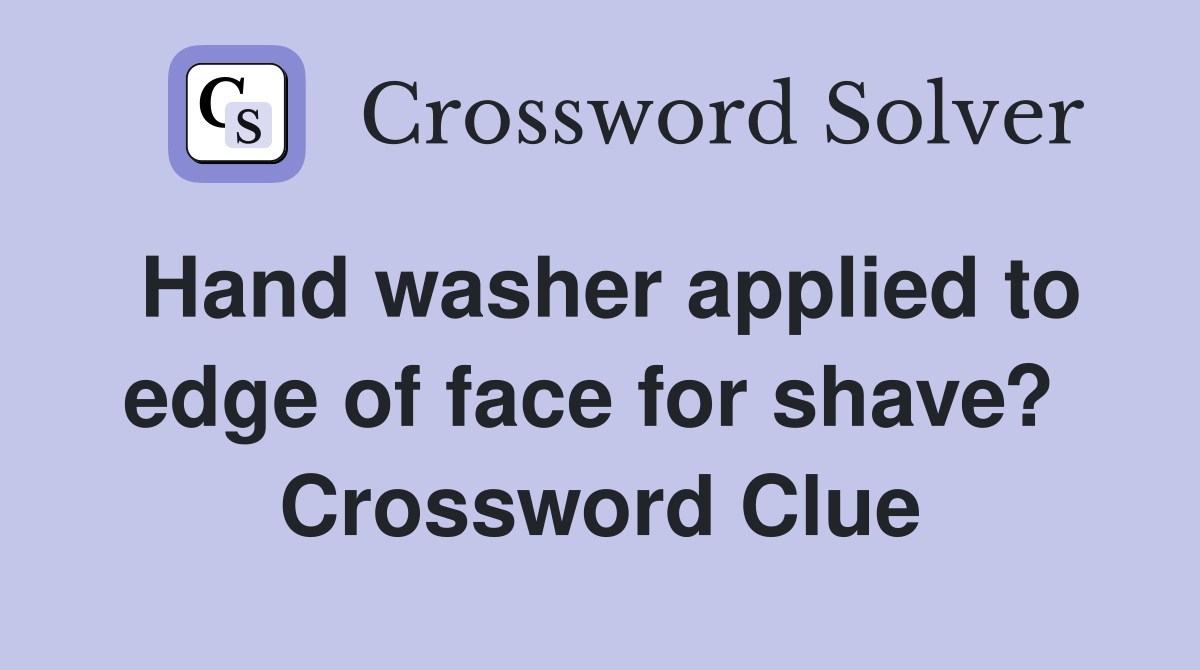 Hand washer applied to edge of face for shave?  Crossword Clue