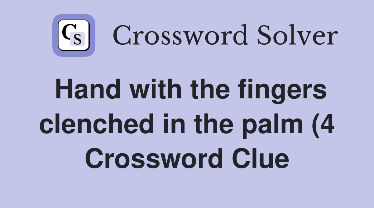 Hand with the fingers clenched in the palm (4) Crossword Clue Answers Hand with the fingers clenched in the palm (4) Crossword Clue Answers