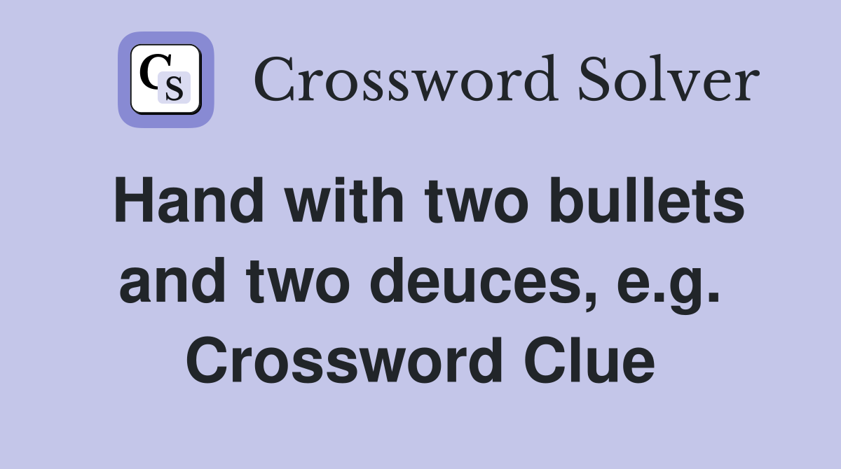 Hand with two bullets and two deuces, e.g. Crossword Clue