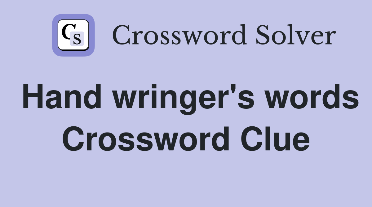 Hand wringer's words Crossword Clue
