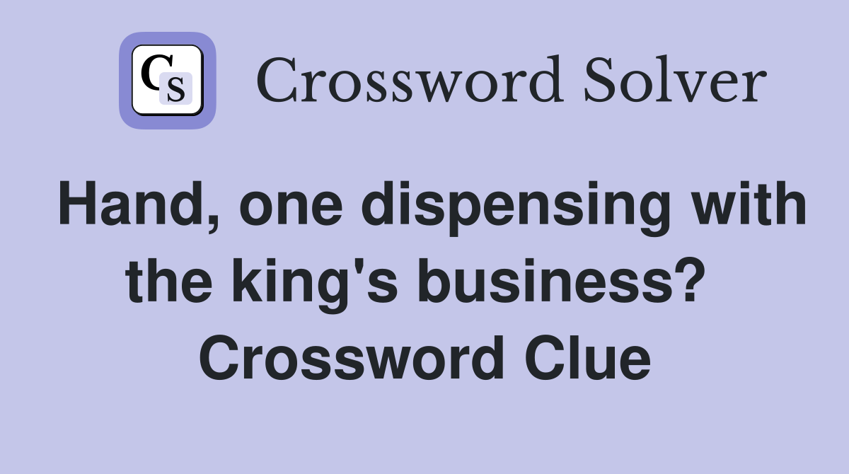 Hand, one dispensing with the king's business?  Crossword Clue