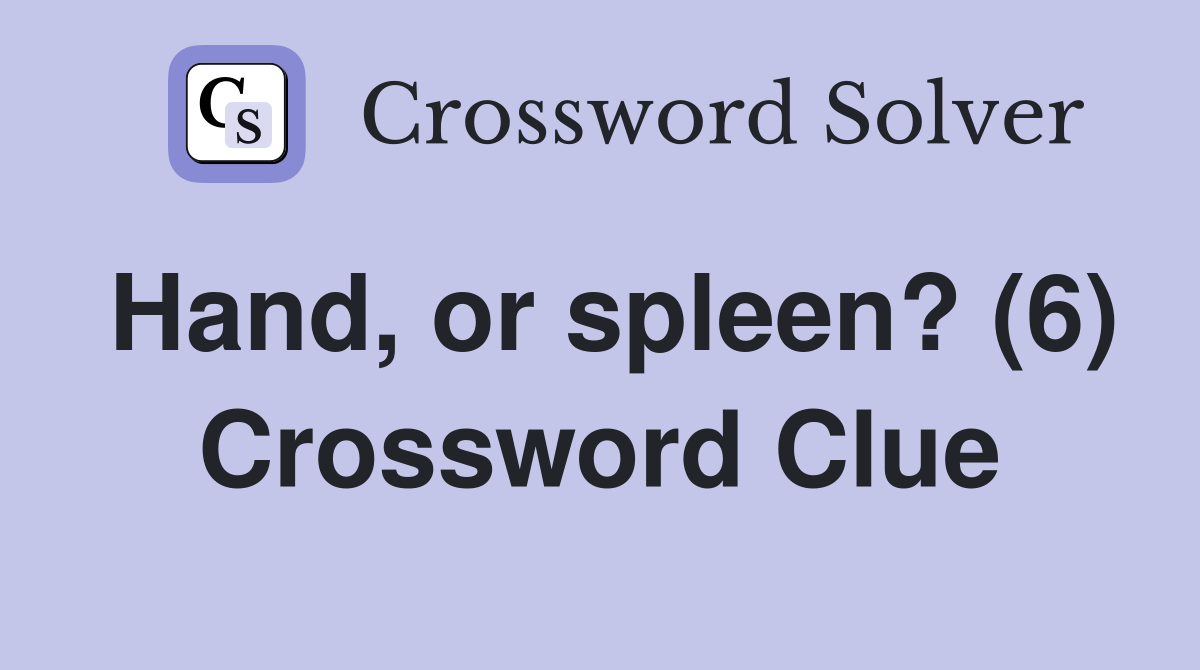 Hand, or spleen? (6) Crossword Clue