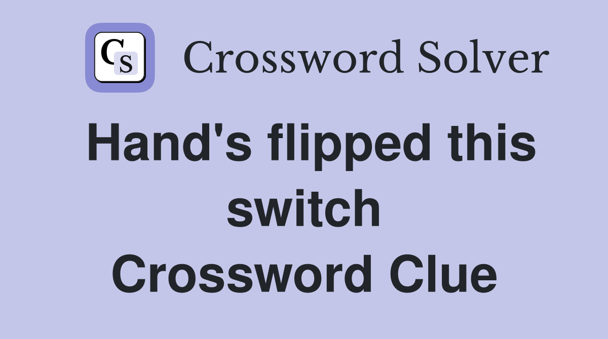 Hand's flipped this switch Crossword Clue