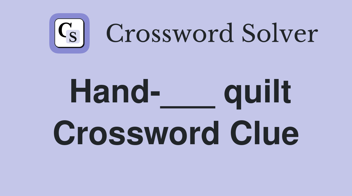 Hand-___ quilt Crossword Clue