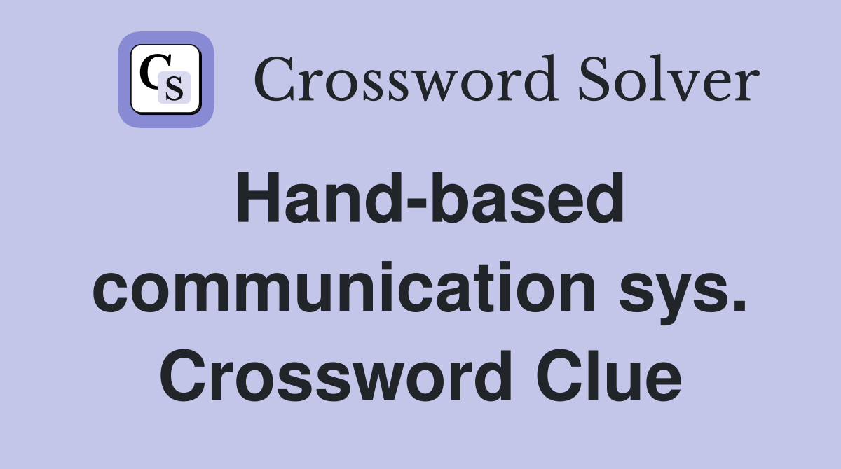 Hand-based communication sys. Crossword Clue