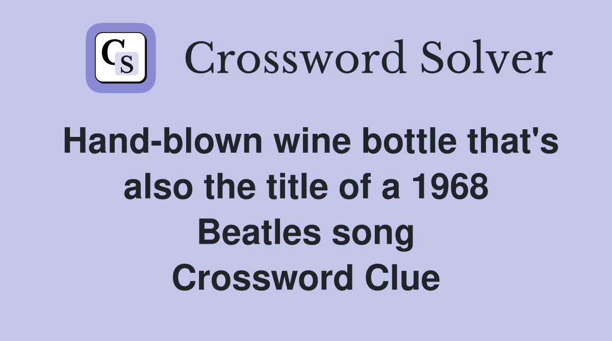 Hand-blown wine bottle that's also the title of a 1968 Beatles song Crossword Clue