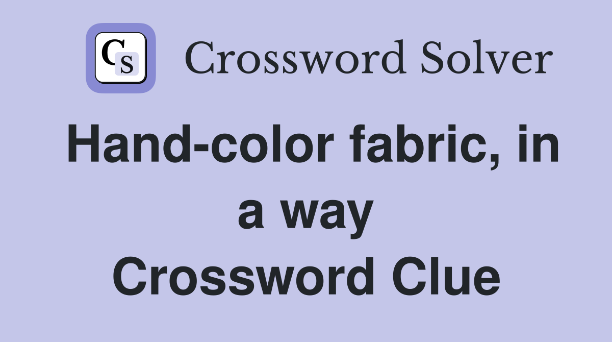 Hand-color fabric, in a way Crossword Clue