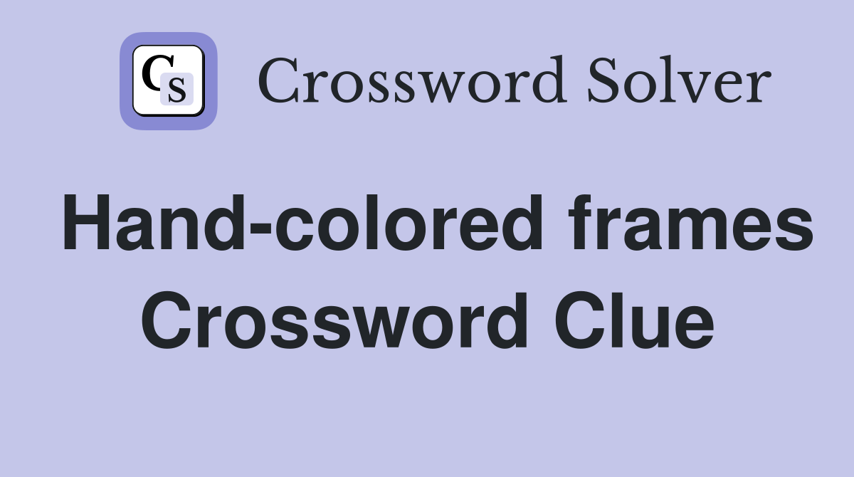 Hand-colored frames Crossword Clue