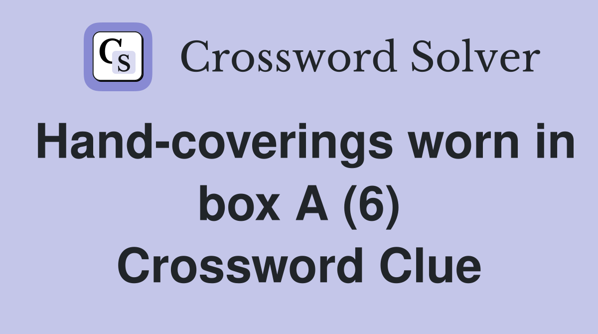 Hand-coverings worn in box A (6) Crossword Clue