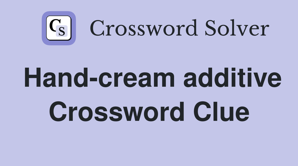 Hand-cream additive Crossword Clue