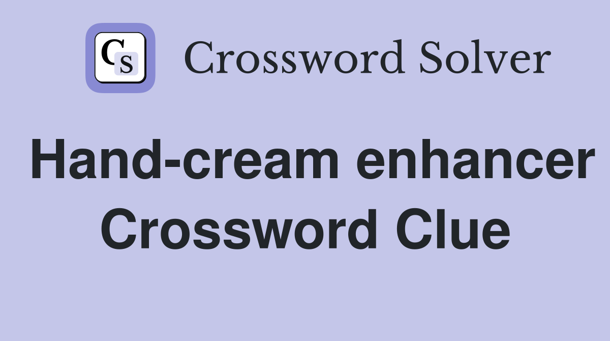 Hand-cream enhancer Crossword Clue
