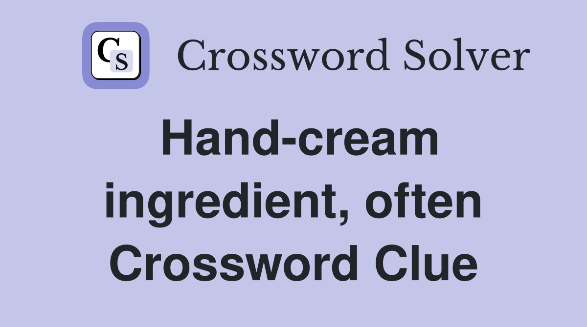 Hand-cream ingredient, often Crossword Clue