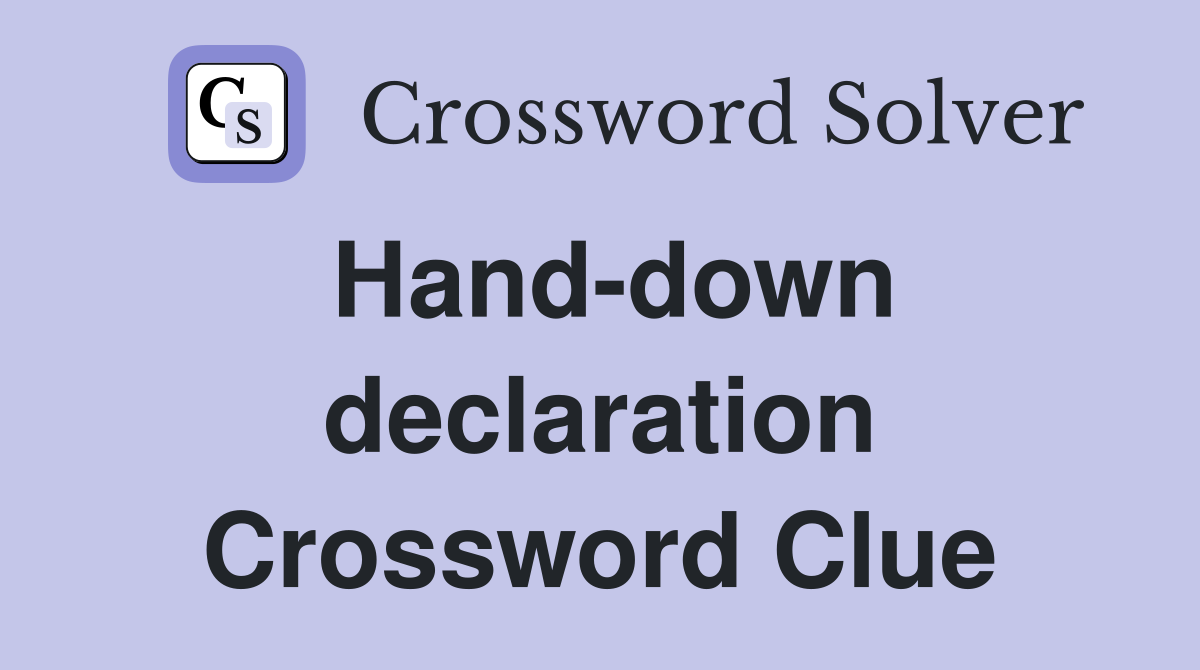 Hand-down declaration Crossword Clue
