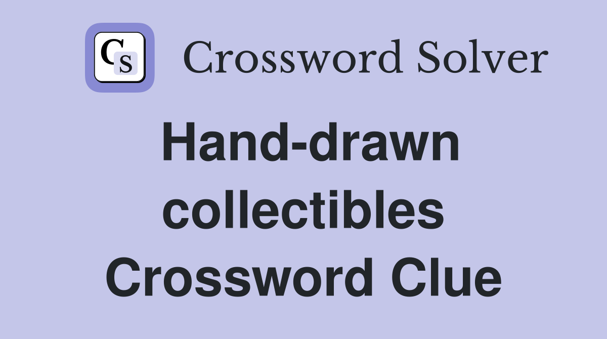 Hand-drawn collectibles Crossword Clue
