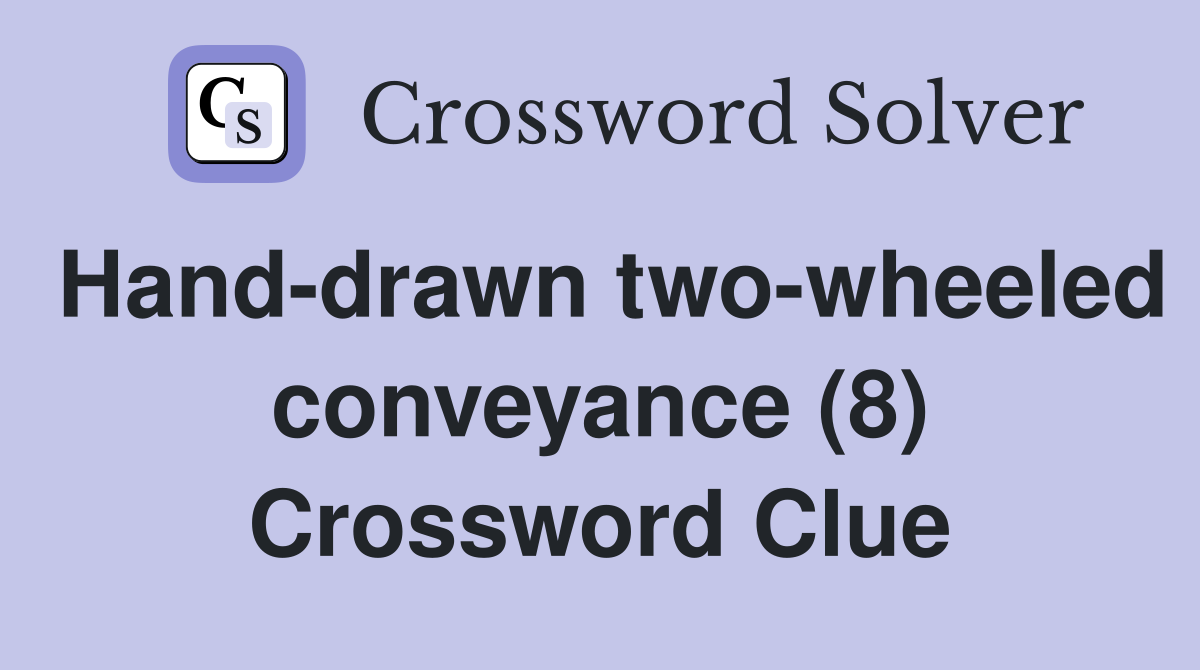 Hand-drawn two-wheeled conveyance (8) Crossword Clue