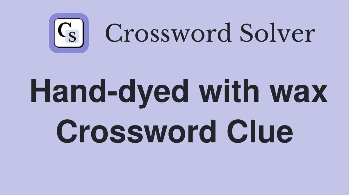Hand-dyed with wax Crossword Clue