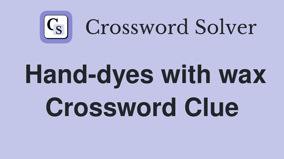 Hand-dyes with wax Crossword Clue