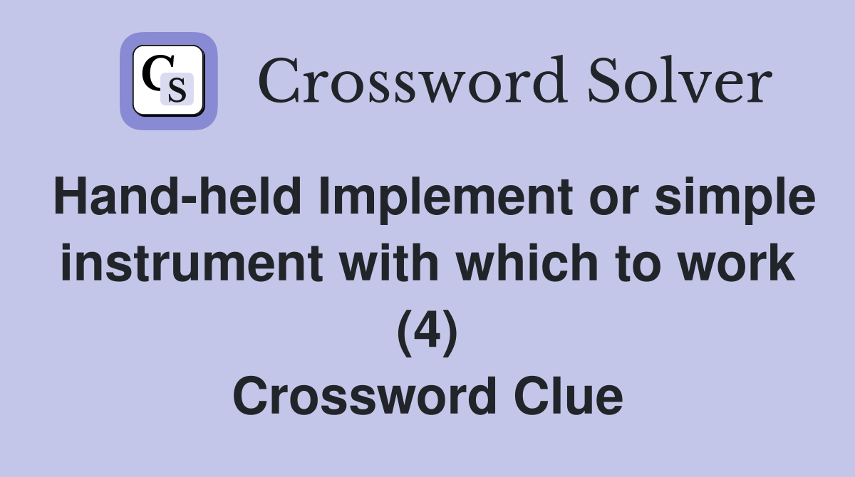Hand-held Implement or simple instrument with which to work (4) Crossword Clue