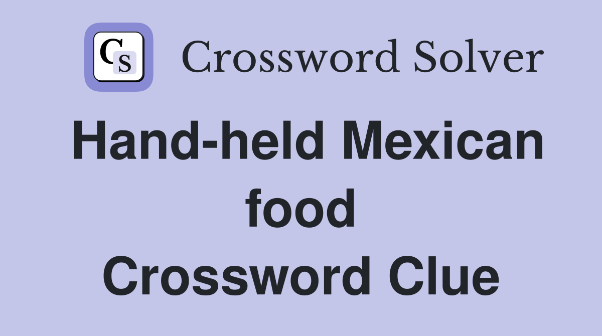 Hand-held Mexican food Crossword Clue