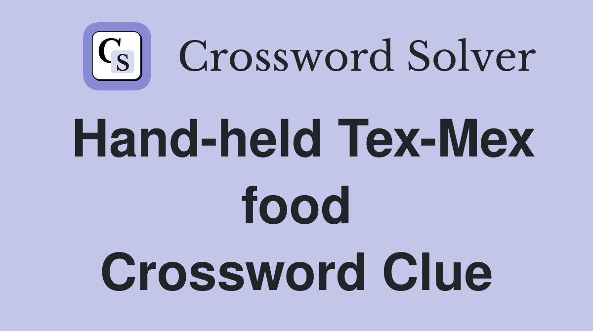 Hand-held Tex-Mex food Crossword Clue