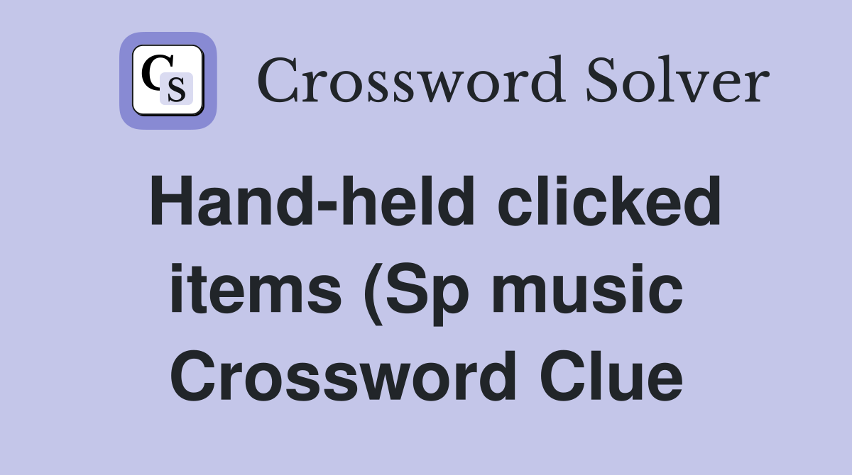 Hand held clicked items (Sp music) Crossword Clue Answers Crossword Hand held clicked items (Sp music) Crossword Clue Answers Crossword