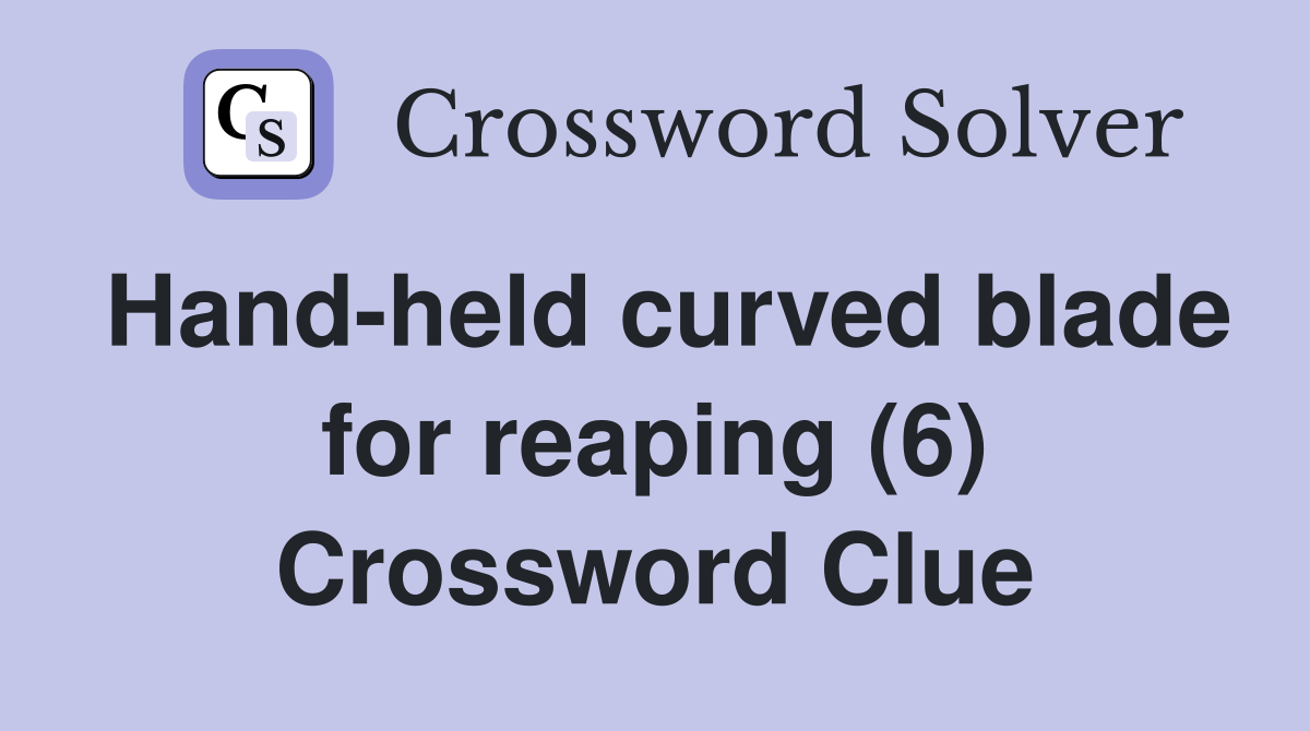 Hand-held curved blade for reaping (6) Crossword Clue
