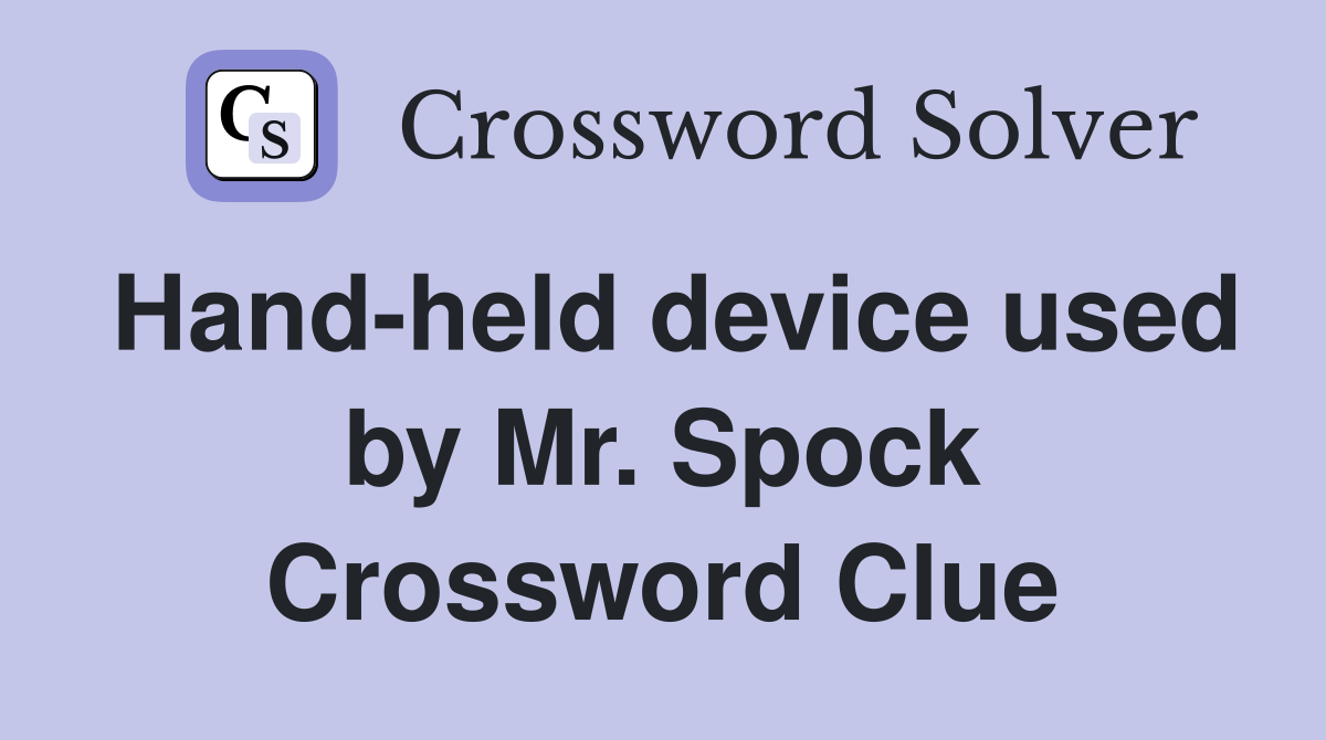 Hand-held device used by Mr. Spock Crossword Clue